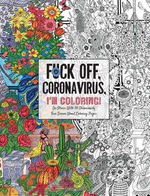 Fuck Off, Coronavirus, I'm Coloring: Self-Care for the Self-Quarantined, A Humorous Adult Swear Word Coloring Book During COVID-19 Pandemic - Dare You Stamp Co