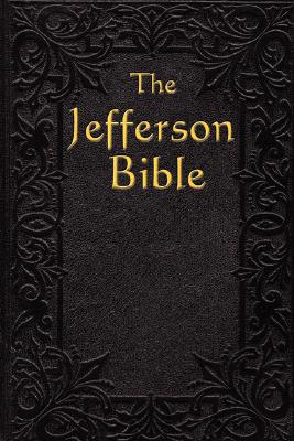 The Jefferson Bible: The Life and Morals of - Thomas Jefferson