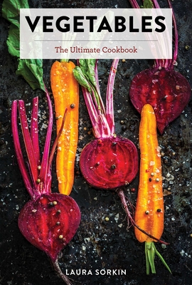 Vegetables: The Ultimate Cookbook - Laura Sorkin