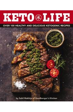 Keto Life: Over 100 Healthy and Delicious Ketogenic Recipes - Sahil Makhija