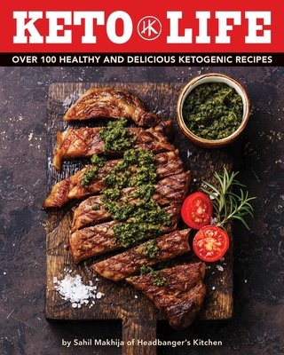 Keto Life: Over 100 Healthy and Delicious Ketogenic Recipes - Sahil Makhija
