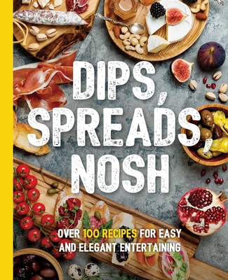 Dips, Spreads, Nosh: Over 100 Recipes for Easy and Elegant Entertainment - Kimberly Stevens