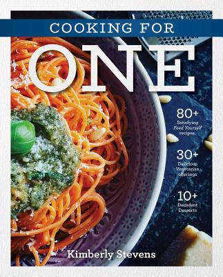 Cooking for One: Over 100 Delicious & Easy Meals Created for One Person - Kimberly Stevens