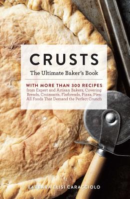 Crusts: The Ultimate Baker's Book - Barbara Elisi Caracciolo