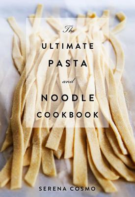 The Ultimate Pasta and Noodle Cookbook - Serena Cosmo