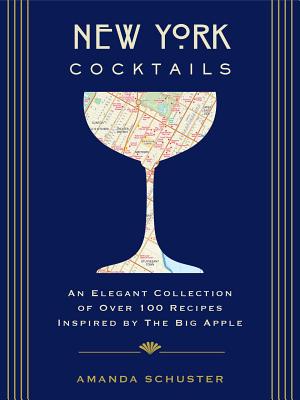 New York Cocktails: An Elegant Collection of Over 100 Recipes Inspired by the Big Apple - Amanda Schuster