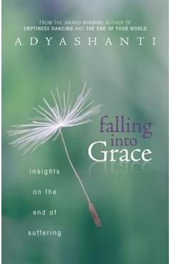 Poza produsului Falling Into Grace: Insights on the End of Suffering - Adyashanti