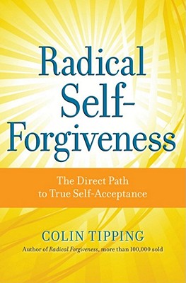 Radical Self-Forgiveness: The Direct Path to True Self-Acceptance - Colin Tipping