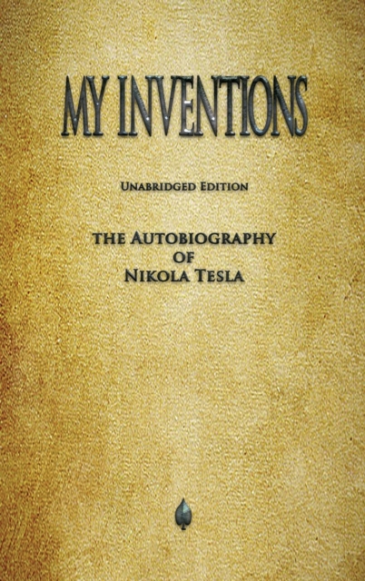 My Inventions: The Autobiography of Nikola Tesla - Nikola Tesla