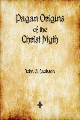 Pagan Origins of the Christ Myth - John G. Jackson