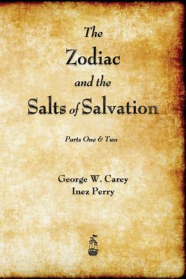 The Zodiac and the Salts of Salvation: Parts One and Two - George W. Carey