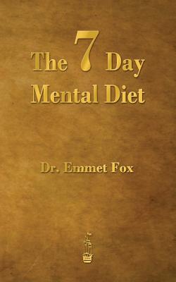 The Seven Day Mental Diet: How to Change Your Life in a Week - Emmet Fox