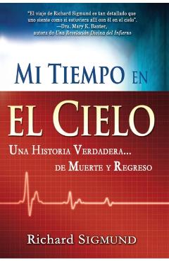 Mi Tiempo En El Cielo: Una Historia Verdadera de Muerte Y Regreso - Richard Sigmund