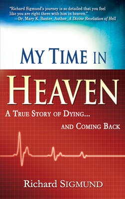 My Time in Heaven: A True Story of Dying and Coming Back - Richard Sigmund