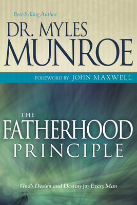 The Fatherhood Principle: God's Design and Destiny for Every Man - Myles Munroe