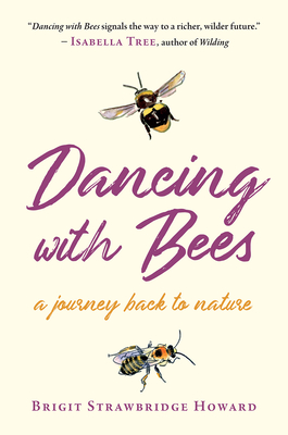 Dancing with Bees: A Journey Back to Nature - Brigit Strawbridge Howard