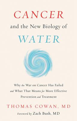 Cancer and the New Biology of Water - Thomas Cowan