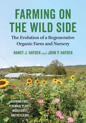 Farming on the Wild Side: The Evolution of a Regenerative Organic Farm and Nursery - Nancy J. Hayden