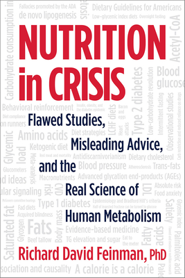Nutrition in Crisis: Flawed Studies, Misleading Advice, and the Real Science of Human Metabolism - Richard David Feinman