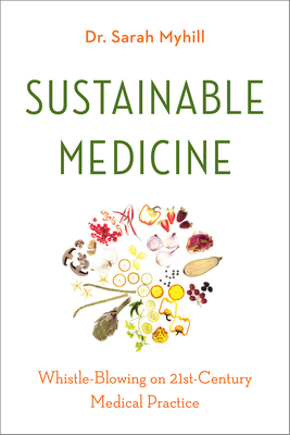 Sustainable Medicine: Whistle-Blowing on 21st-Century Medical Practice - Sarah Myhill