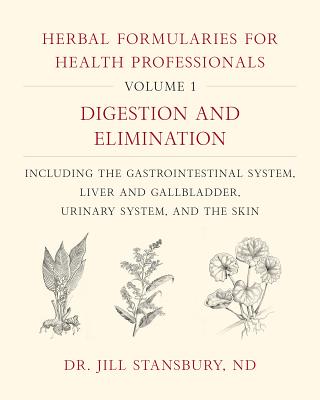 Herbal Formularies for Health Professionals, Volume 1: Digestion and Elimination, Including the Gastrointestinal System, Liver and Gallbladder, Urinar - Jill Stansbury