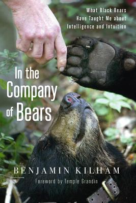 In the Company of Bears: What Black Bears Have Taught Me about Intelligence and Intuition - Benjamin Kilham