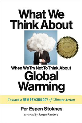 What We Think about When We Try Not to Think about Global Warming: Toward a New Psychology of Climate Action - Per Espen Stoknes