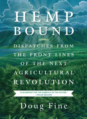 Hemp Bound: Dispatches from the Front Lines of the Next Agricultural Revolution - Doug Fine