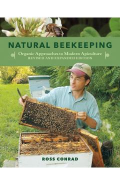 Natural Beekeeping: Organic Approaches to Modern Apiculture, 2nd Edition - Ross Conrad