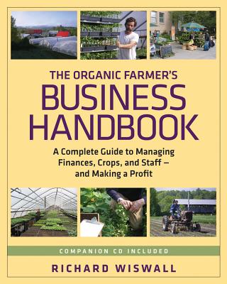 The Organic Farmer's Business Handbook: A Complete Guide to Managing Finances, Crops, and Staff - And Making a Profit [With CDROM] - Richard Wiswall