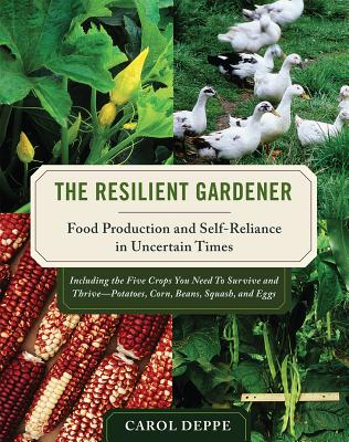 The Resilient Gardener: Food Production and Self-Reliance in Uncertain Times - Carol Deppe