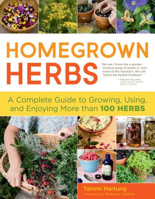 Homegrown Herbs: A Complete Guide to Growing, Using, and Enjoying More Than 100 Herbs - Tammi Hartung