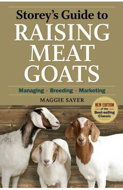 Storey's Guide to Raising Meat Goats: Managing, Breeding, Marketing - Maggie Sayer