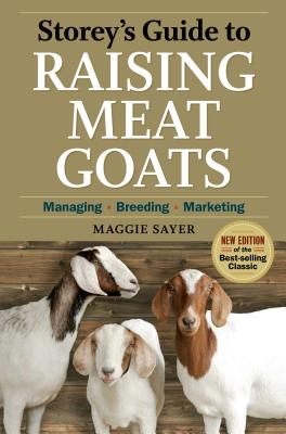 Storey's Guide to Raising Meat Goats: Managing, Breeding, Marketing - Maggie Sayer