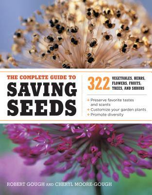 The Complete Guide to Saving Seeds: 322 Vegetables, Herbs, Fruits, Flowers, Trees, and Shrubs - Robert E. Gough