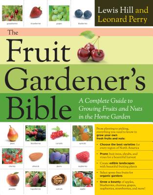 The Fruit Gardener's Bible: A Complete Guide to Growing Fruits and Nuts in the Home Garden - Lewis Hill