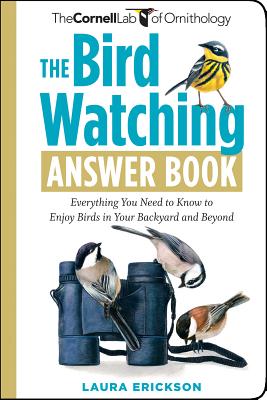 The Bird Watching Answer Book: Everything You Need to Know to Enjoy Birds in Your Backyard and Beyond - Laura Erickson