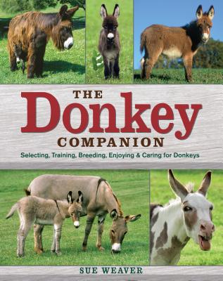 The Donkey Companion: Selecting, Training, Breeding, Enjoying & Caring for Donkeys - Sue Weaver