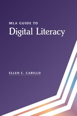 MLA Guide to Digital Literacy - Ellen C. Carillo