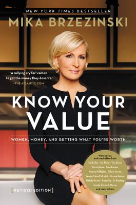 Know Your Value: Women, Money, and Getting What You're Worth (Revised Edition) - Mika Brzezinski