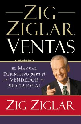 Zig Ziglar Ventas: El Manual Definitivo Para El Vendedor Profesional - Zig Ziglar