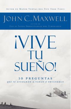 vive Tu Sueo!: 10 Preguntas Que Te Ayudarn a Verlo Y Obtenerlo - John C. Maxwell