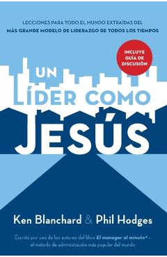 Un Lder Como Jess: Lecciones del Mejor Modelo a Seguir del Liderazgo de Todos Los Tiempos - Ken Blanchard