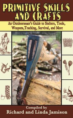 Primitive Skills and Crafts: An Outdoorsman's Guide to Shelters, Tools, Weapons, Tracking, Survival, and More - Linda Jamison