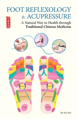 Foot Reflexology & Acupressure: A Natural Way to Health Through Traditional Chinese Medicine - Zha Wei