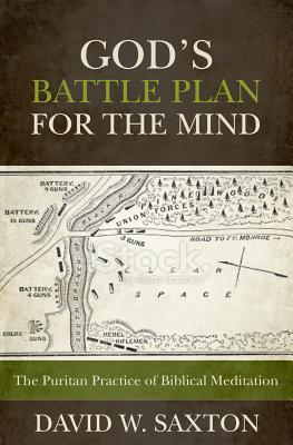 God's Battle Plan for the Mind: The Puritan Practice of Biblical Meditation - David W. Saxton