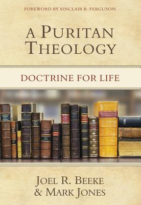 A Puritan Theology: Doctrine for Life - Joel R. Beeke