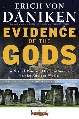 Evidence of the Gods: A Visual Tour of Alien Influence in the Ancient World - Erich Von Daniken