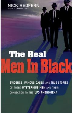 Real Men in Black: Evidence, Famous Cases, and True Stories of These Mysterious Men and Their Connection to UFO Phenomena - Nick Redfern