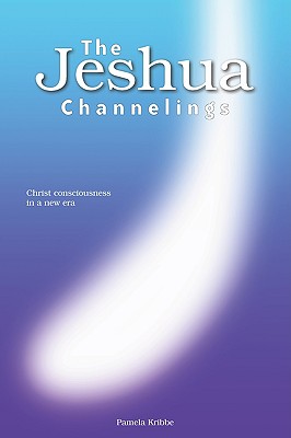 The Jeshua Channelings: Christ consciousness in a new era - Pamela Kribbe